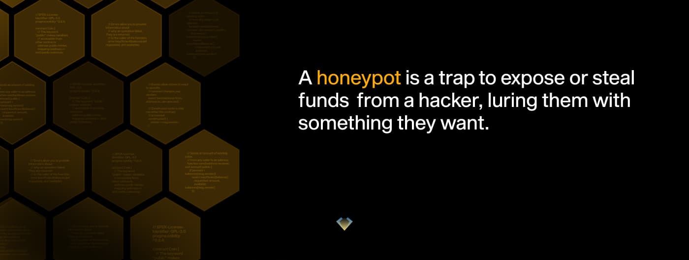 Definition: a honeypot is a trap to expose or steal funds from a hacker by luring them with something they want