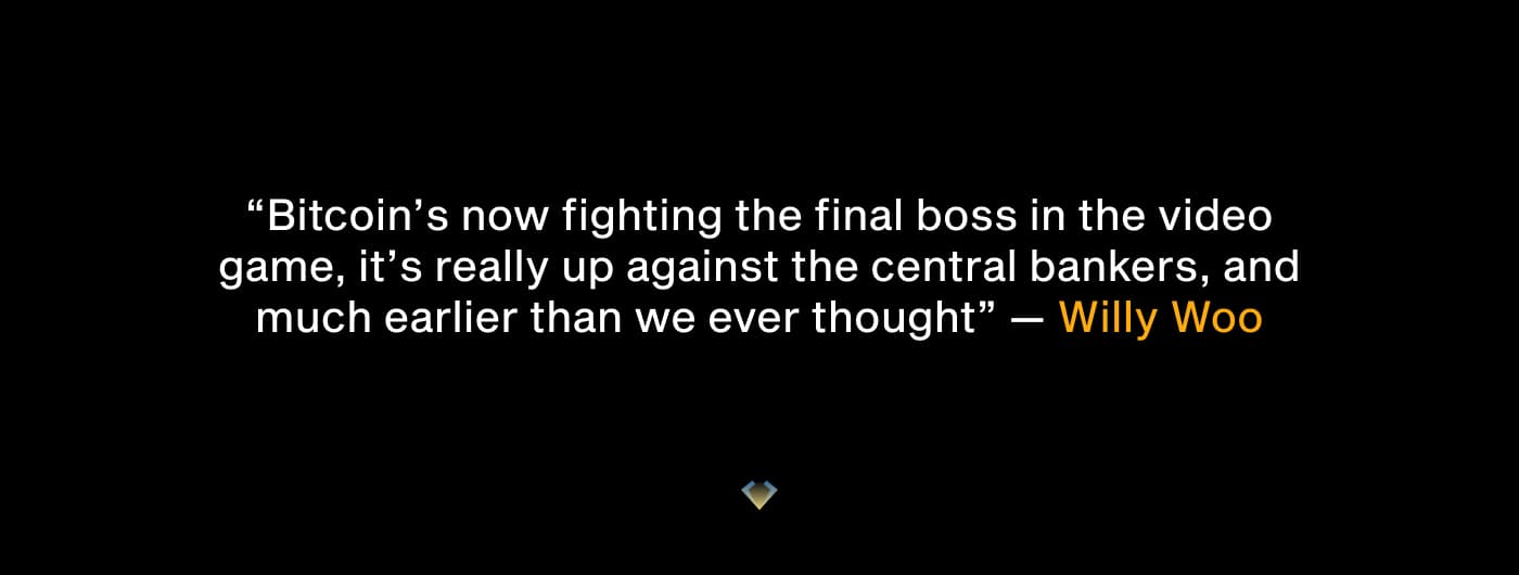Willy Woo quote: Bitcoin is now fighting the final boss in the video game, the central bankers