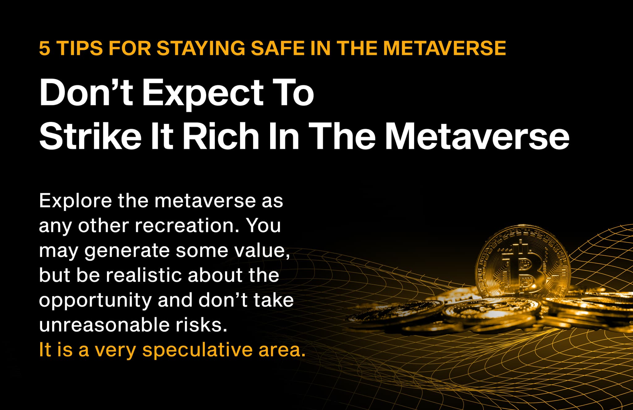 Don't expect to strike it rich in the metaverse: it is highly speculative, shown beside gold Bitcoin coins